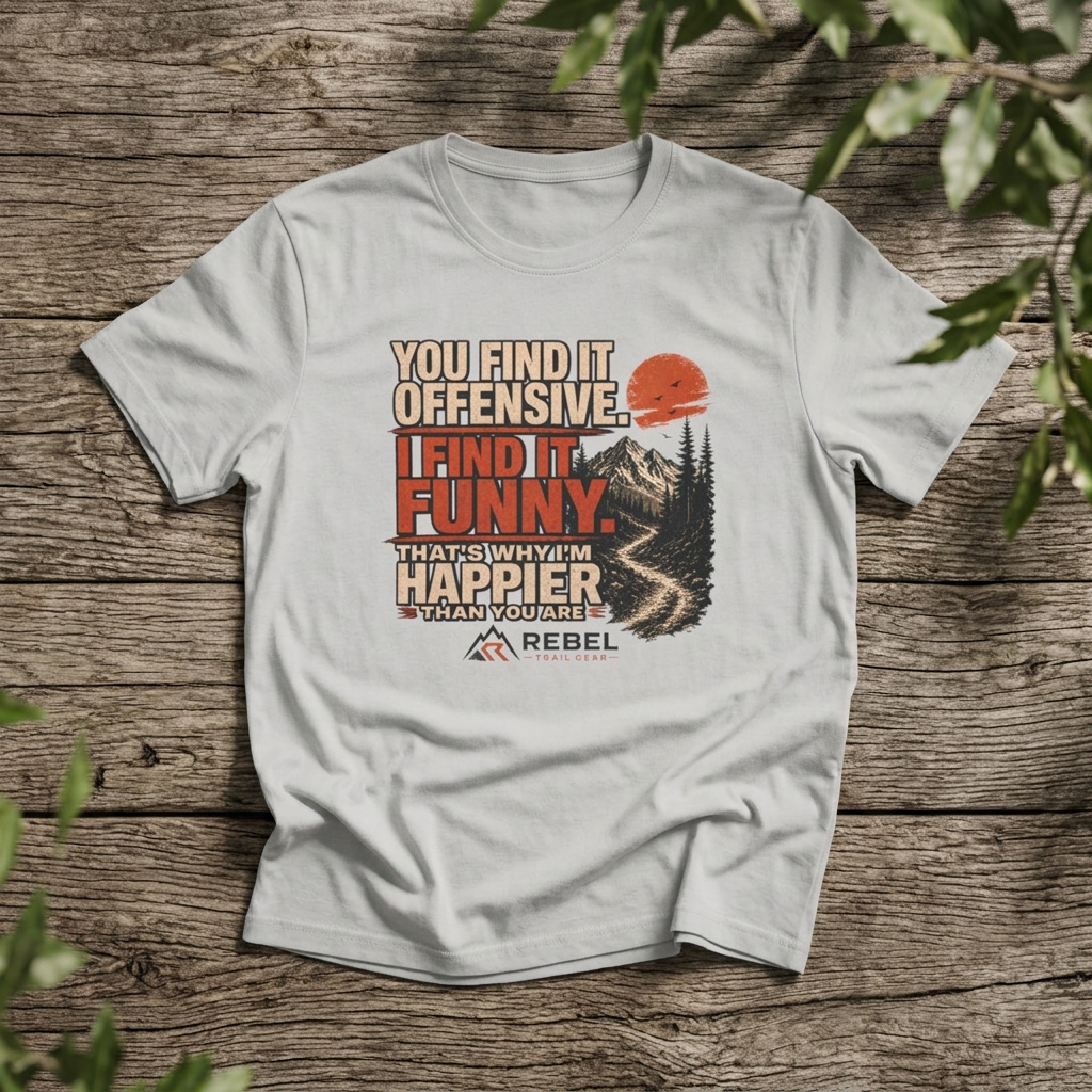 "Offensive? Funny!. Happier!!" - Rebel Trail Gear T-Shirt