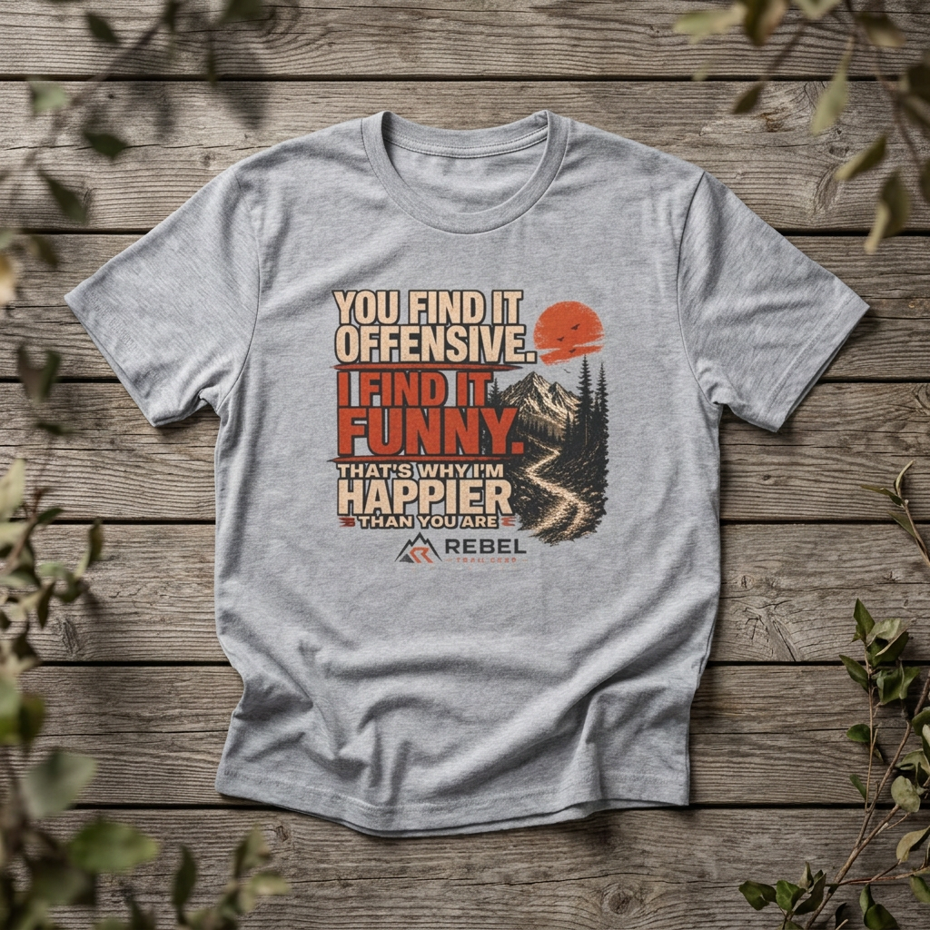 "Offensive? Funny!. Happier!!" - Rebel Trail Gear T-Shirt