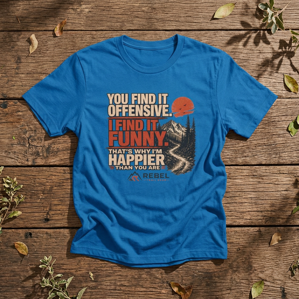 "Offensive? Funny!. Happier!!" - Rebel Trail Gear T-Shirt